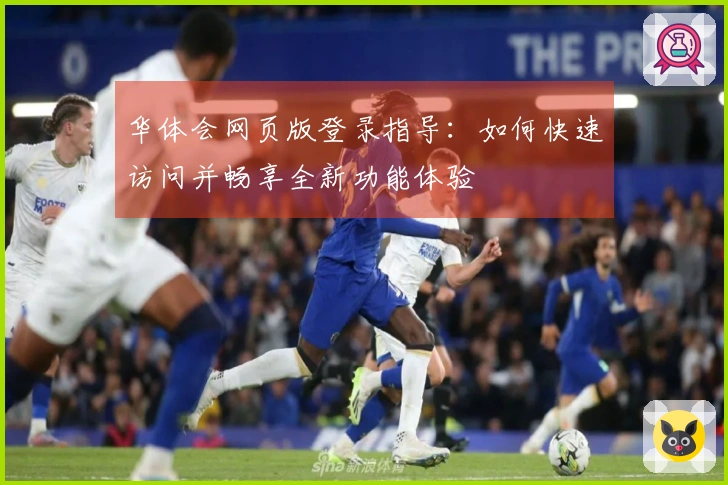 华体会网页版登录指导：如何快速访问并畅享全新功能体验