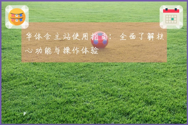 华体会主站使用指南：全面了解核心功能与操作体验