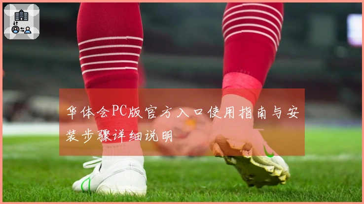 华体会PC版官方入口使用指南与安装步骤详细说明